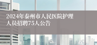 2024年泰州市人民医院护理人员招聘75人公告