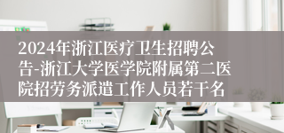 2024年浙江医疗卫生招聘公告-浙江大学医学院附属第二医院招劳务派遣工作人员若干名