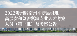 2022贵州黔南州平塘县引进高层次和急需紧缺专业人才考察人员（第一批）及考察公告