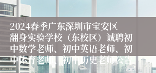 2024春季广东深圳市宝安区翻身实验学校（东校区）诚聘初中数学老师、初中英语老师、初中体育老师、初中历史老师公告