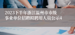 2023下半年浙江温州市市级事业单位招聘拟聘用人员公示4