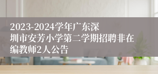 2023-2024学年广东深圳市安芳小学第二学期招聘非在编教师2人公告