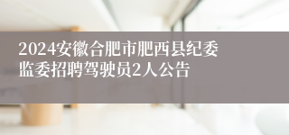 2024安徽合肥市肥西县纪委监委招聘驾驶员2人公告