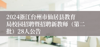 2024浙江台州市仙居县教育局校园招聘暨招聘新教师（第二批）28人公告