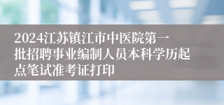 2024江苏镇江市中医院第一批招聘事业编制人员本科学历起点笔试准考证打印