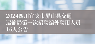 2024四川宜宾市屏山县交通运输局第一次招聘编外聘用人员16人公告