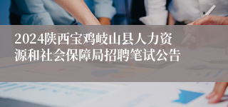 2024陕西宝鸡岐山县人力资源和社会保障局招聘笔试公告