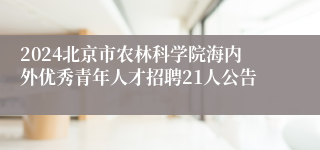 2024北京市农林科学院海内外优秀青年人才招聘21人公告