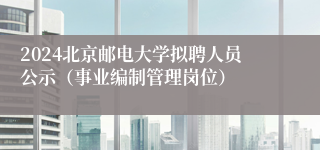 2024北京邮电大学拟聘人员公示（事业编制管理岗位）