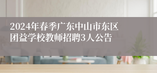 2024年春季广东中山市东区团益学校教师招聘3人公告