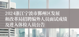 2024浙江宁波市鄞州区发展和改革局招聘编外人员面试成绩及进入体检人员公告