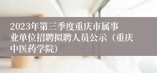 2023年第三季度重庆市属事业单位招聘拟聘人员公示（重庆中医药学院）