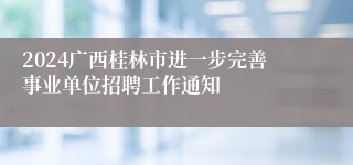 2024广西桂林市进一步完善事业单位招聘工作通知