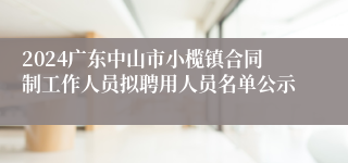 2024广东中山市小榄镇合同制工作人员拟聘用人员名单公示