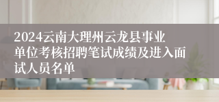 2024云南大理州云龙县事业单位考核招聘笔试成绩及进入面试人员名单