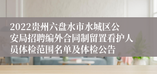 2022贵州六盘水市水城区公安局招聘编外合同制留置看护人员体检范围名单及体检公告