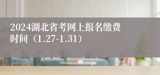 2024湖北省考网上报名缴费时间（1.27-1.31）