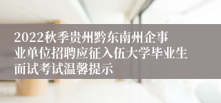 2022秋季贵州黔东南州企事业单位招聘应征入伍大学毕业生面试考试温馨提示