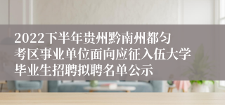 2022下半年贵州黔南州都匀考区事业单位面向应征入伍大学毕业生招聘拟聘名单公示