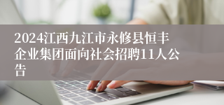 2024江西九江市永修县恒丰企业集团面向社会招聘11人公告