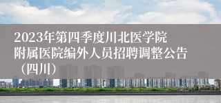 2023年第四季度川北医学院附属医院编外人员招聘调整公告（四川）