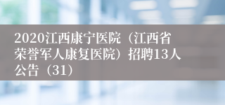 2020江西康宁医院（江西省荣誉军人康复医院）招聘13人公告（31）