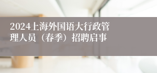 ​2024上海外国语大行政管理人员（春季）招聘启事