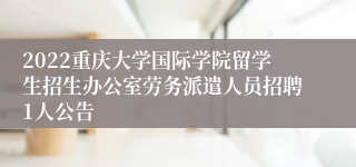 2022重庆大学国际学院留学生招生办公室劳务派遣人员招聘1人公告