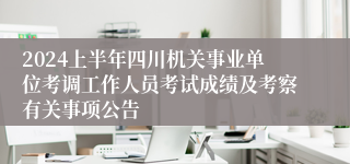 2024上半年四川机关事业单位考调工作人员考试成绩及考察有关事项公告