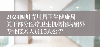 2024四川青川县卫生健康局关于部分医疗卫生机构招聘编外专业技术人员15人公告
