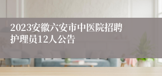 2023安徽六安市中医院招聘护理员12人公告