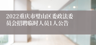 2022重庆市璧山区委政法委员会招聘临时人员1人公告