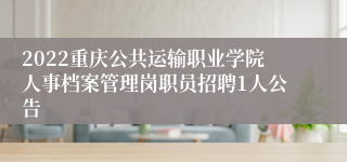 2022重庆公共运输职业学院人事档案管理岗职员招聘1人公告