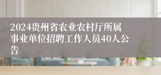 2024贵州省农业农村厅所属事业单位招聘工作人员40人公告