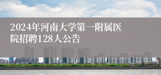 2024年河南大学第一附属医院招聘128人公告