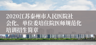 2020江苏泰州市人民医院社会化、单位委培住院医师规范化培训招生简章