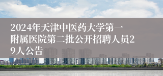 2024年天津中医药大学第一附属医院第二批公开招聘人员29人公告