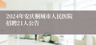 2024年安庆桐城市人民医院招聘21人公告