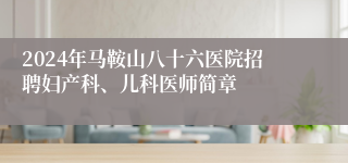 2024年马鞍山八十六医院招聘妇产科、儿科医师简章