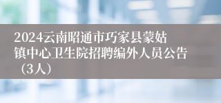 2024云南昭通市巧家县蒙姑镇中心卫生院招聘编外人员公告（3人）