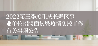 2022第三季度重庆长寿区事业单位招聘面试暨疫情防控工作有关事项公告