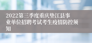 2022第三季度重庆垫江县事业单位招聘考试考生疫情防控须知