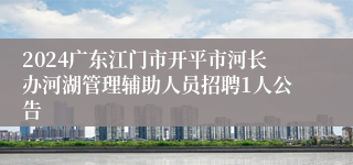 2024广东江门市开平市河长办河湖管理辅助人员招聘1人公告