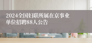 2024全国妇联所属在京事业单位招聘88人公告