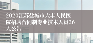 2020江苏盐城市大丰人民医院招聘合同制专业技术人员26人公告