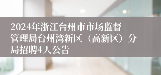 2024年浙江台州市市场监督管理局台州湾新区（高新区）分局招聘4人公告