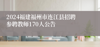 2024福建福州市连江县招聘参聘教师170人公告