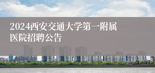 2024西安交通大学第一附属医院招聘公告