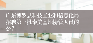 广东博罗县科技工业和信息化局招聘第三批泰美基地协管人员的公告 