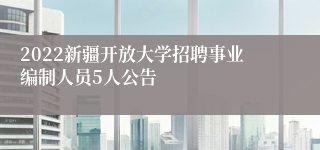 2022新疆开放大学招聘事业编制人员5人公告